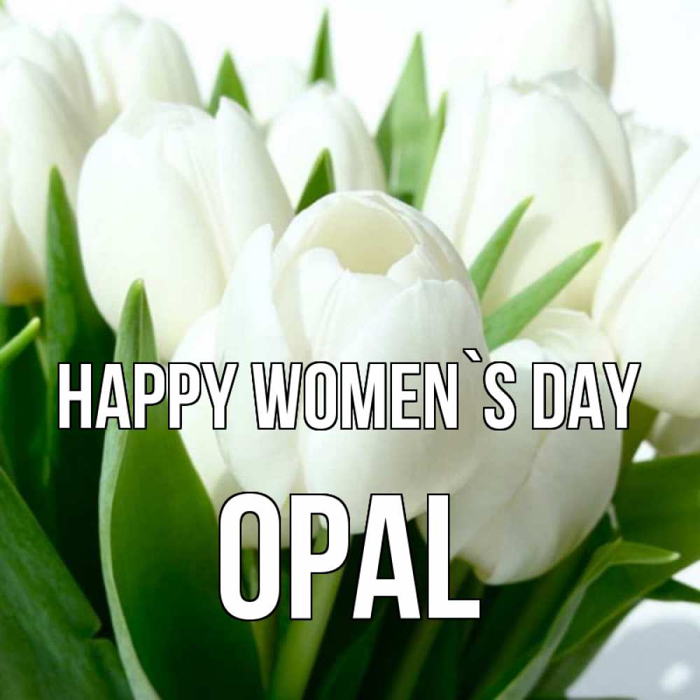 Greetings card с именем, Opal happy women`s day цветы Greetings with text for free download 